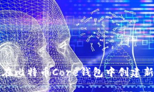 如何在比特币Core钱包中创建新钱包