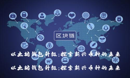 以太坊钱包升级：探索新兴币种的未来

以太坊钱包升级：探索新兴币种的未来