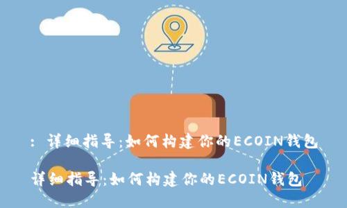 : 详细指导：如何构建你的ECOIN钱包

详细指导：如何构建你的ECOIN钱包