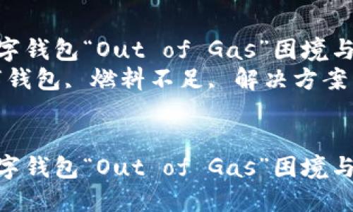如何应对数字钱包“Out of Gas”困境与解决方案  
关键词：数字钱包, 燃料不足, 解决方案  


如何应对数字钱包“Out of Gas”困境与解决方案