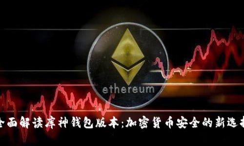 全面解读库神钱包版本：加密货币安全的新选择