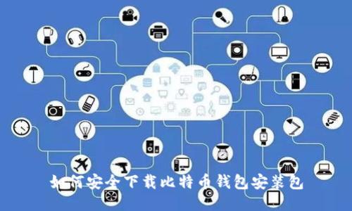 如何安全下载比特币钱包安装包
