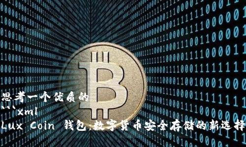 思考一个优质的
```xml
Lux Coin 钱包：数字货币安全存储的新选择
