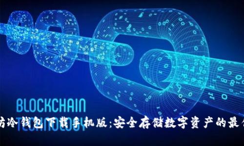 以太坊冷钱包下载手机版：安全存储数字资产的最佳选择