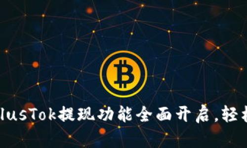 : 比特币钱包PlusTok提现功能全面开启，轻松实现资产流动