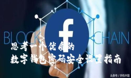 思考一个优质的  
数字钱包密码安全设置指南