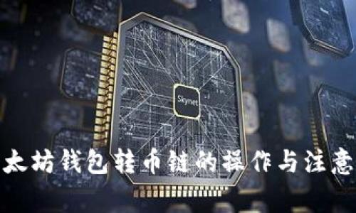 : 以太坊钱包转币链的操作与注意事项