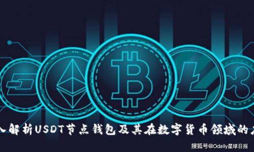 深入解析USDT节点钱包及其在数字货币领域的应用