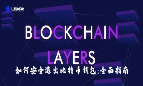 如何安全退出比特币钱包：全面指南