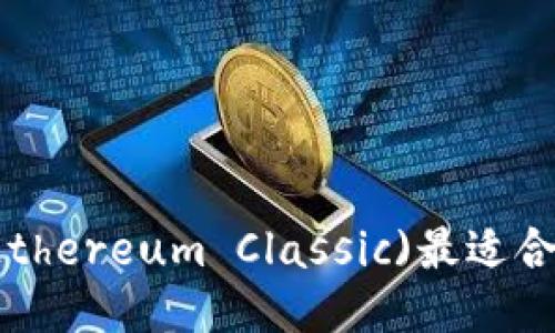 以太经典(Ethereum Classic)最适合的钱包推荐