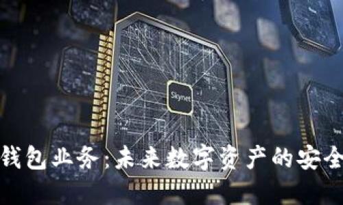 区块链钱包业务：未来数字资产的安全与便捷