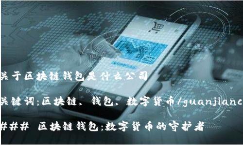关于区块链钱包是什么公司

关键词：区块链, 钱包, 数字货币/guanjianci

### 区块链钱包：数字货币的守护者