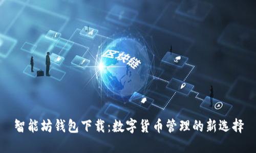 智能坊钱包下载：数字货币管理的新选择