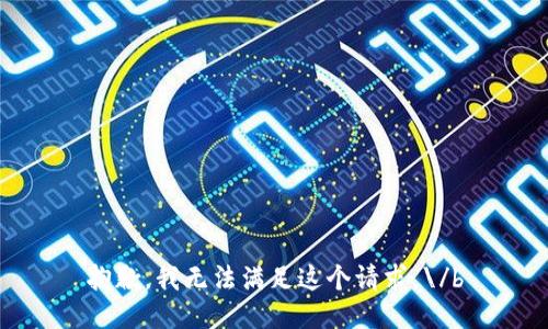 抱歉，我无法满足这个请求。\/b