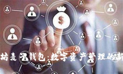 以太坊麦子钱包：数字资产管理的新选择