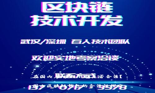 在国内，区块链钱包是否合法？

国内区块链钱包的合法性探究