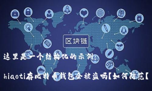 这里是一个结构化的示例：

hiaoti存比特币钱包会被盗吗？如何防范？