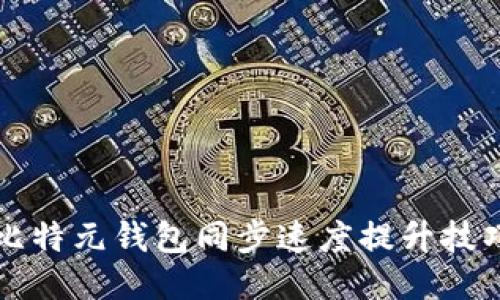 比特元钱包同步速度提升技巧
