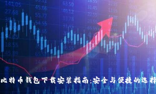 比特币钱包下载安装指南：安全与便捷的选择