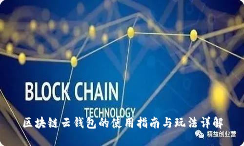 区块链云钱包的使用指南与玩法详解