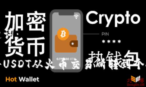 和关键词：

如何将USDT从火币交易所转到个人钱包