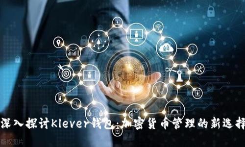 深入探讨Klever钱包：加密货币管理的新选择