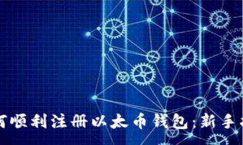 :
如何顺利注册以太币钱包：新手指南