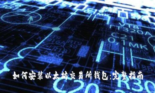 如何安装以太坊交易所钱包：完整指南