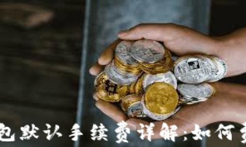 
Core钱包默认手续费详解：如何费用管理