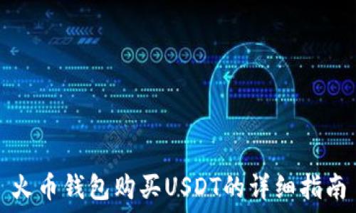   
火币钱包购买USDT的详细指南