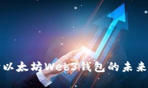 深入探讨以太坊Web3钱包的未来与实用性