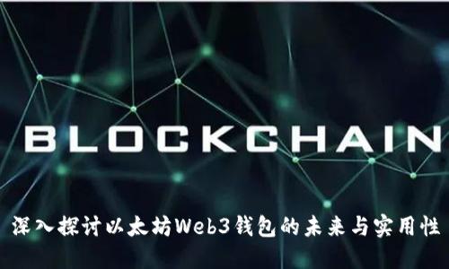 深入探讨以太坊Web3钱包的未来与实用性