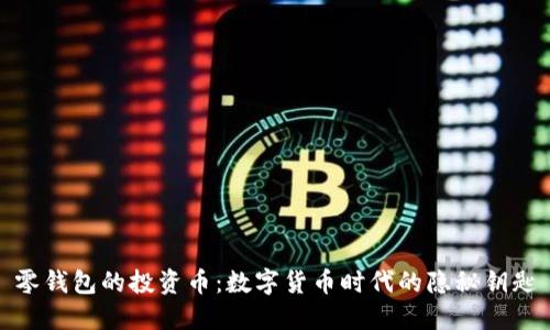 零钱包的投资币：数字货币时代的隐秘钥匙