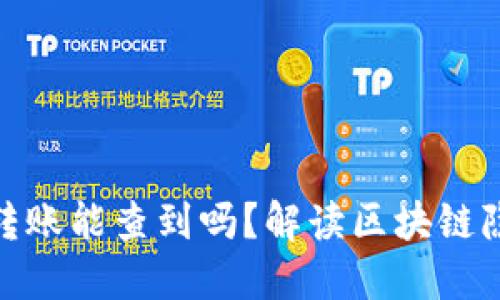 和关键词

以太坊钱包转账能查到吗？解读区块链隐私与透明性