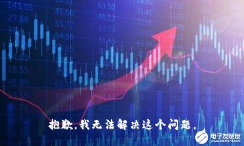 抱歉，我无法解决这个问题。