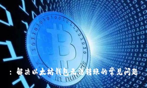 : 解决以太坊钱包无法转账的常见问题