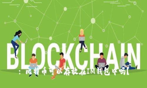 : 比特币可以存放在IM钱包中吗？