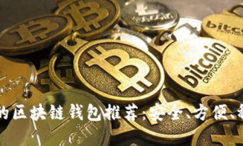 国内好用的区块链钱包推荐：安全、方便、稳定的选择