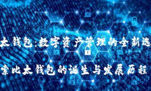 比太钱包：数字资产管理的全新选择

探索比太钱包的诞生与发展历程