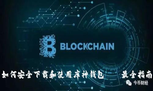 如何安全下载和使用库神钱包——最全指南