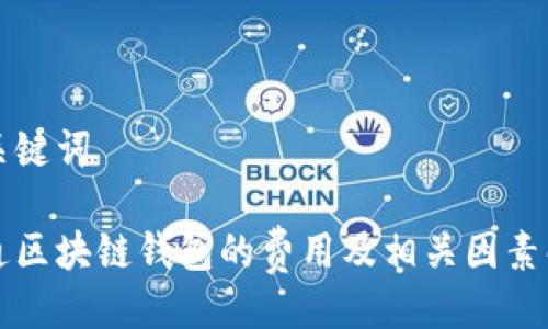 与关键词

开通区块链钱包的费用及相关因素解析