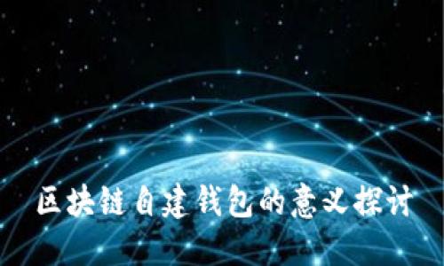 区块链自建钱包的意义探讨