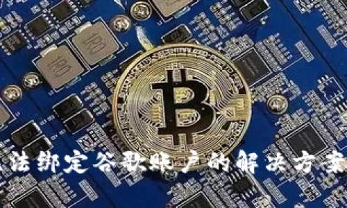 火币钱包无法绑定谷歌账户的解决方案与风险解析