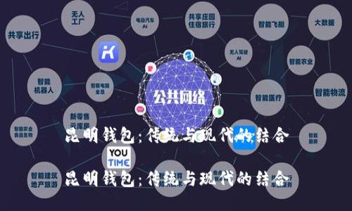 昆明钱包：传统与现代的结合

昆明钱包：传统与现代的结合