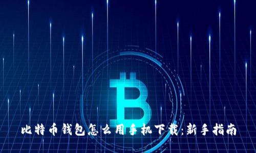 比特币钱包怎么用手机下载：新手指南