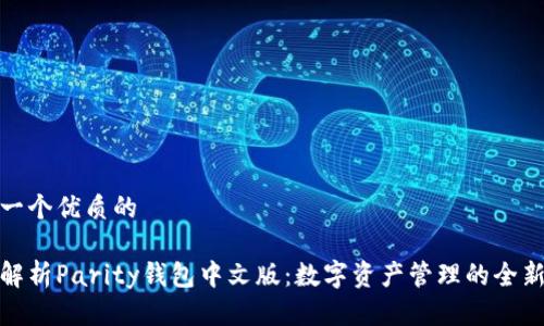 思考一个优质的

全面解析Parity钱包中文版：数字资产管理的全新选择