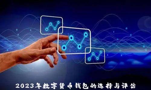 
2023年数字货币钱包的选择与评估