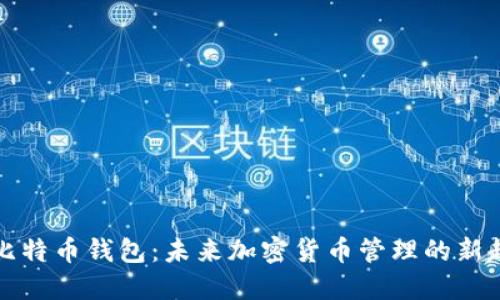 新比特币钱包：未来加密货币管理的新趋势