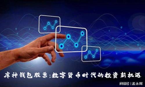库神钱包股票：数字货币时代的投资新机遇