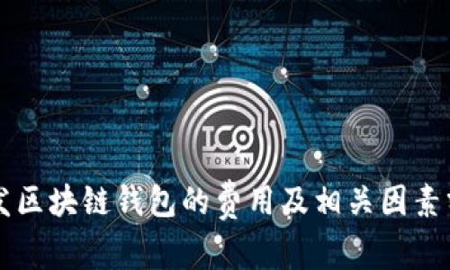 开发区块链钱包的费用及相关因素分析